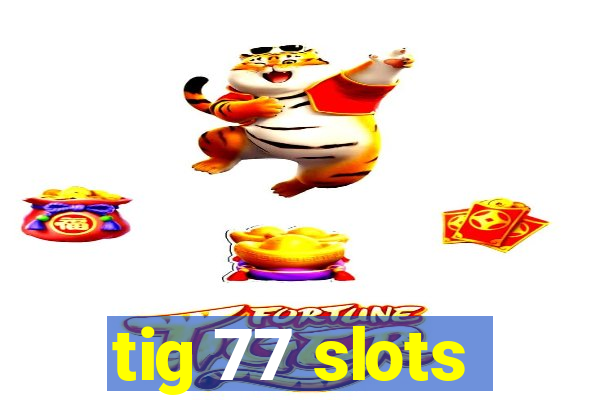 tig 77 slots